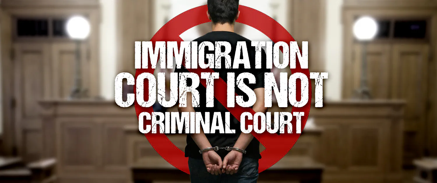 Immigration court is not criminal court