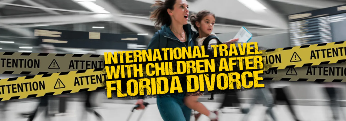 International Travel With Children After a Florida Divorce or Paternity Case