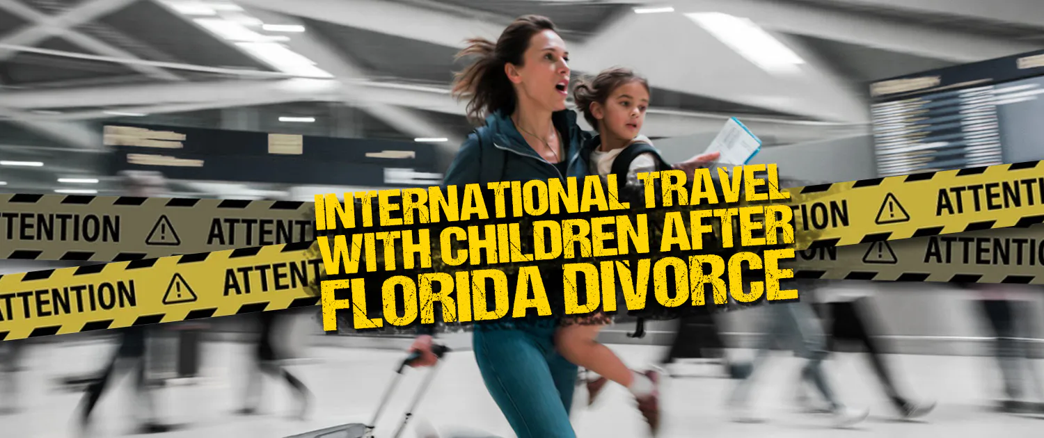 International Travel With Children After a Florida Divorce or Paternity Case